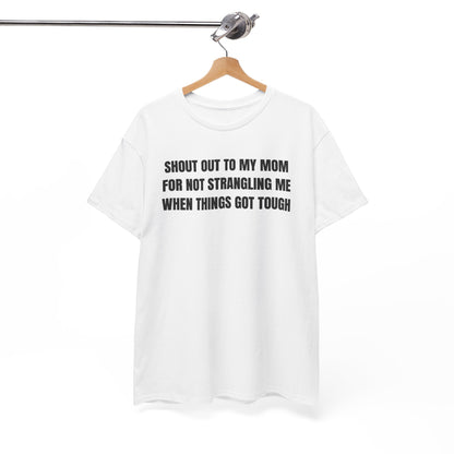 Shoutout to My Mom For Not Strangling Me When Things GOT Tough Unisex Heavy Cotton Tee