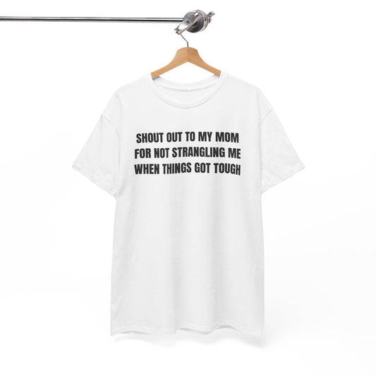 Shoutout to My Mom For Not Strangling Me When Things GOT Tough Unisex Heavy Cotton Tee