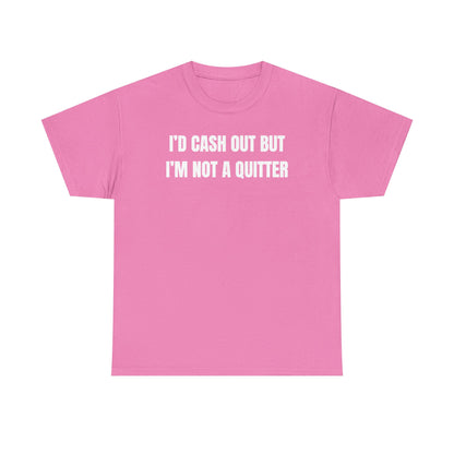 I'd Cash Out But I'm Not a Quitter Unisex Heavy Cotton Tee