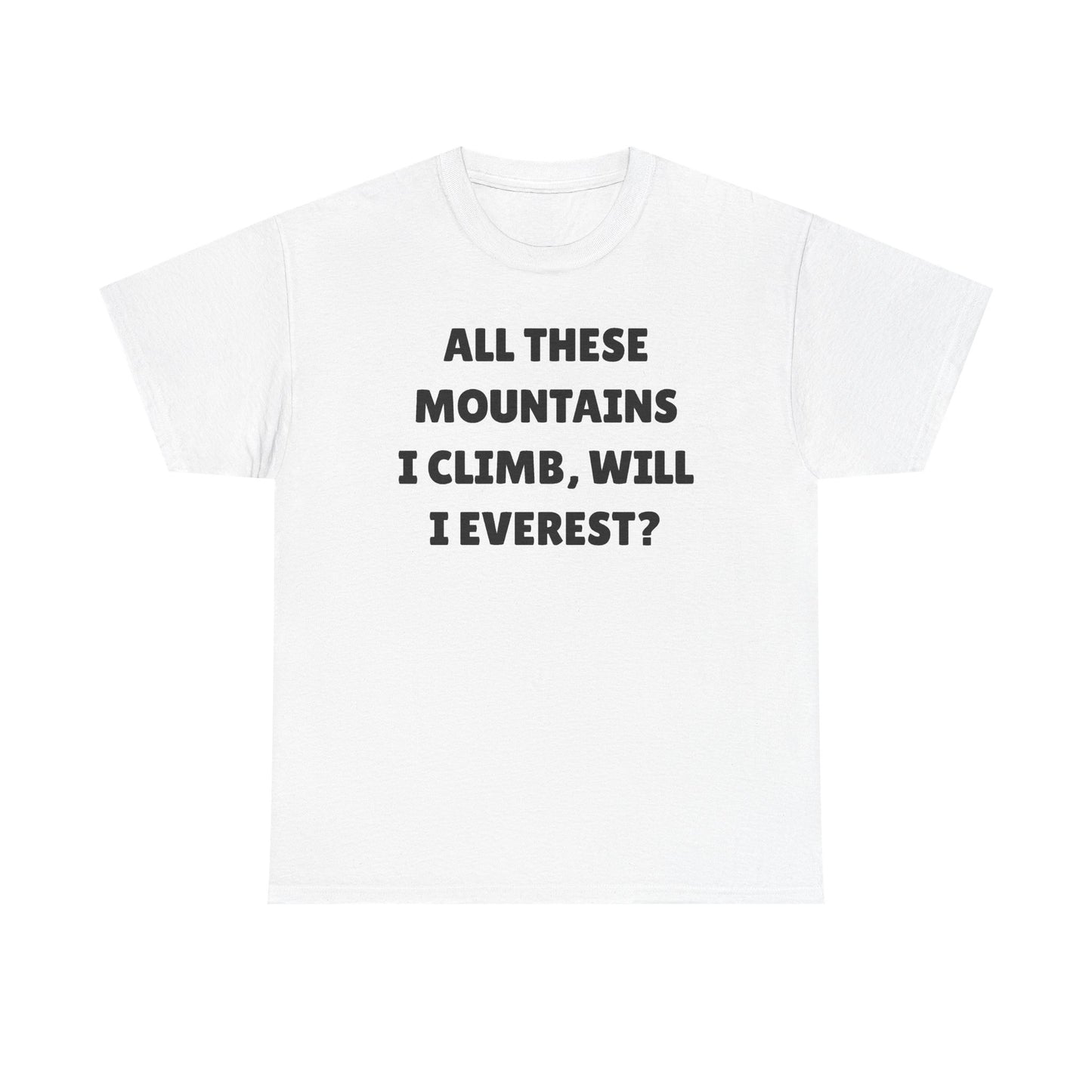 All These Mountains I Climb Will I Everest Unisex Heavy Cotton Tee
