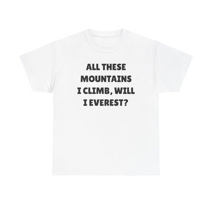 All These Mountains I Climb Will I Everest Unisex Heavy Cotton Tee