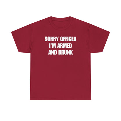 Sorry Officer I'm Armed and Drunk Unisex Heavy Cotton Tee