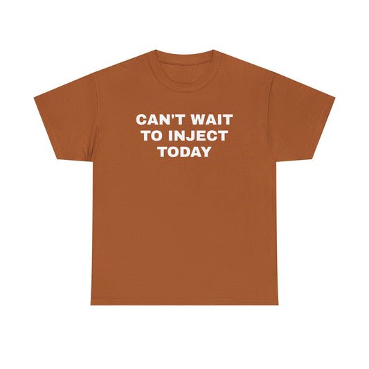 Can't Wait to Inject Today Unisex Heavy Cotton Tee