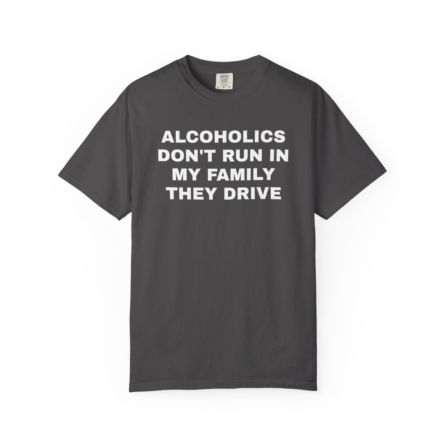 Alcoholics Don't Run in my Family They Drive Unisex Garment Dyed Comfort Colors T shirt