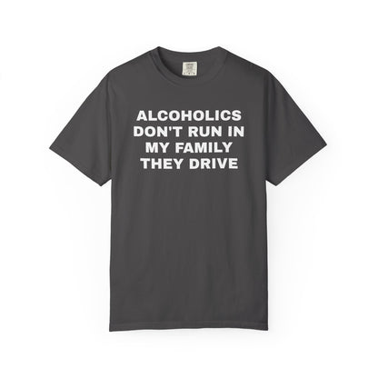 Alcoholics Don't Run in my Family They Drive Unisex Garment Dyed Comfort Colors T shirt