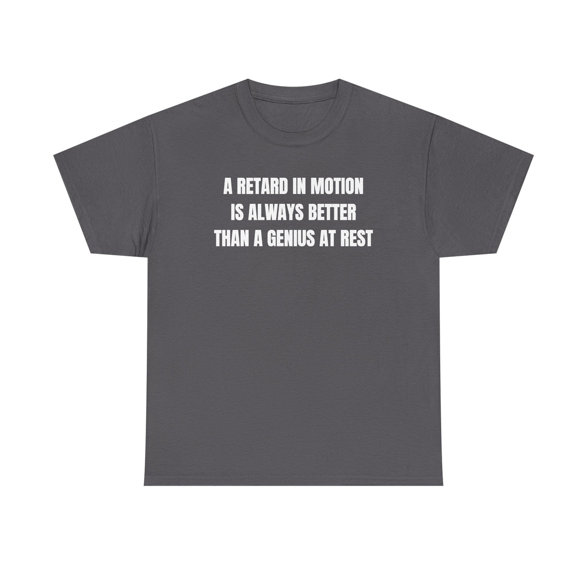 A Retard In Motion Is Always Better Than A Genius At Rest Unisex Heavy Cotton Tee