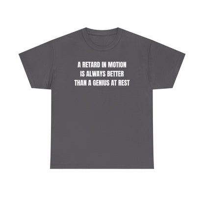 A Retard In Motion Is Always Better Than A Genius At Rest Unisex Heavy Cotton Tee