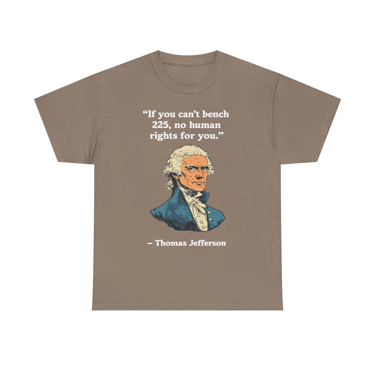If You Can't Bench 225 No Human Rights For You Thomas Jefferson Unisex Heavy Cotton Tee