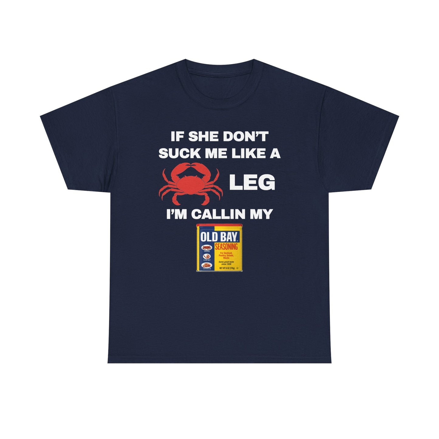 If She Don't Suck Me Like A Crab Leg I'm Calling My Old Bay Unisex Heavy Cotton Tee