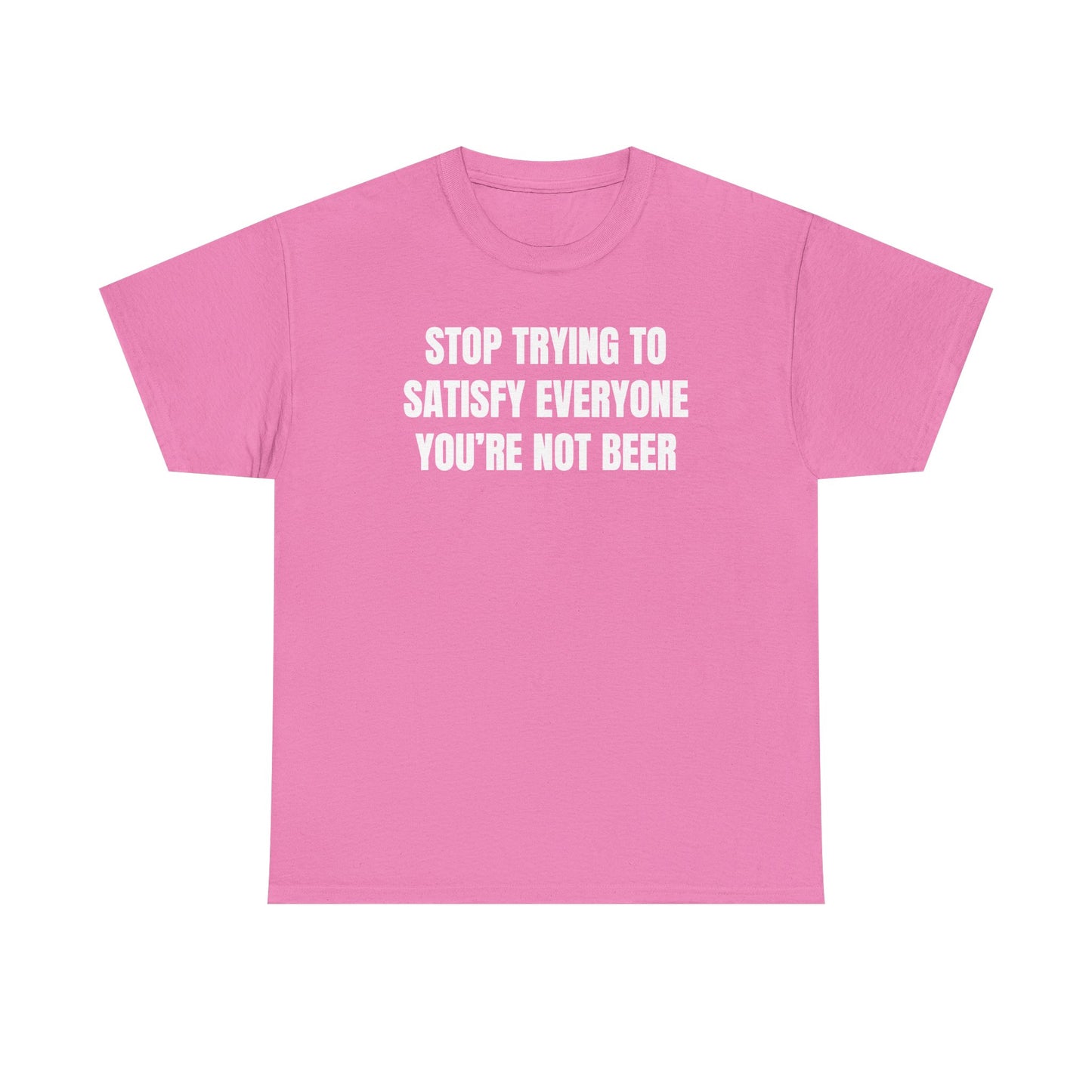 Stop Trying to Make Everyone Happy You're Not Beer Unisex Heavy Cotton Tee