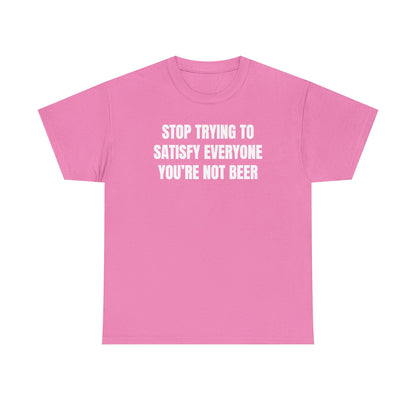 Stop Trying to Make Everyone Happy You're Not Beer Unisex Heavy Cotton Tee
