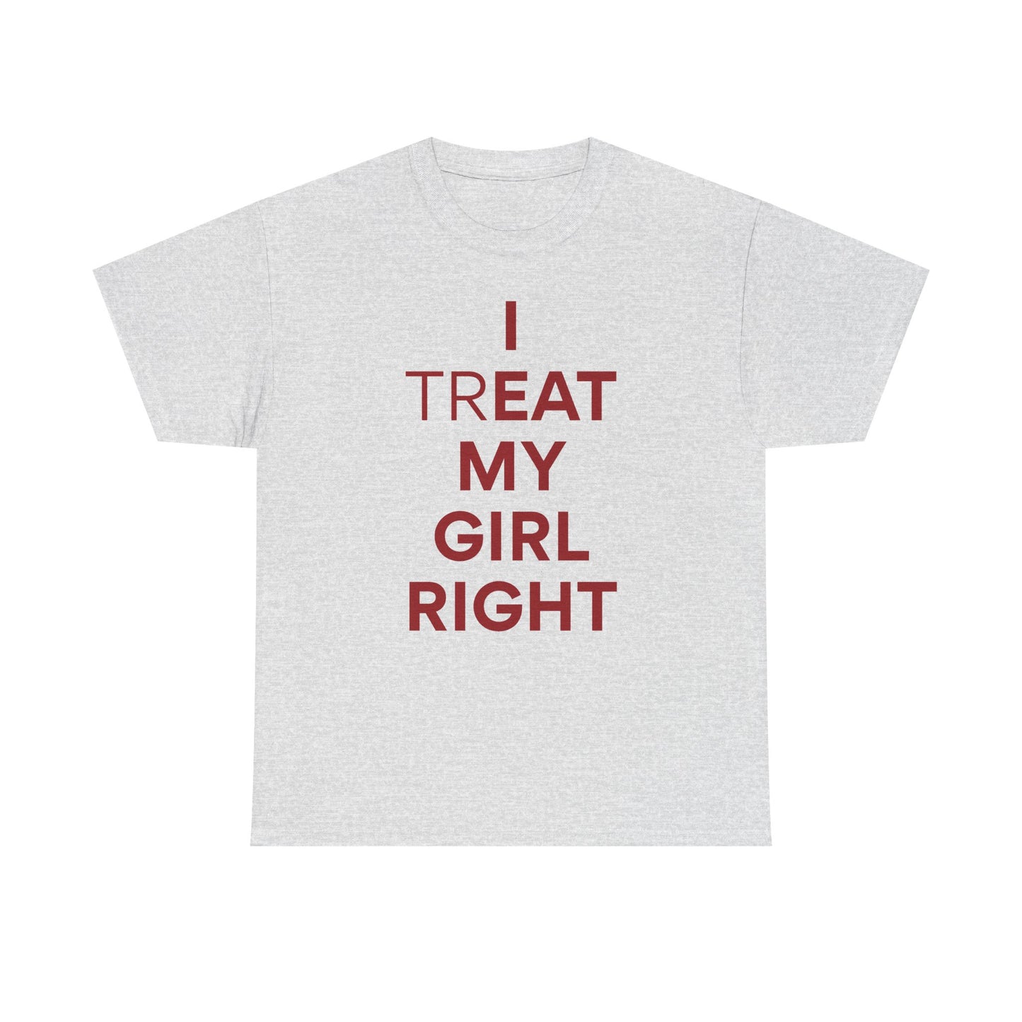 I Treat My Girl Right Unisex Heavy Cotton Tee