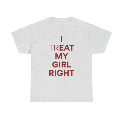 I Treat My Girl Right Unisex Heavy Cotton Tee