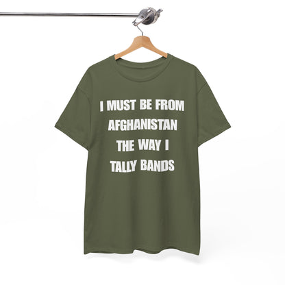 I Must Be From Afghanistan The Way I Tally Bands Unisex Heavy Cotton Tee