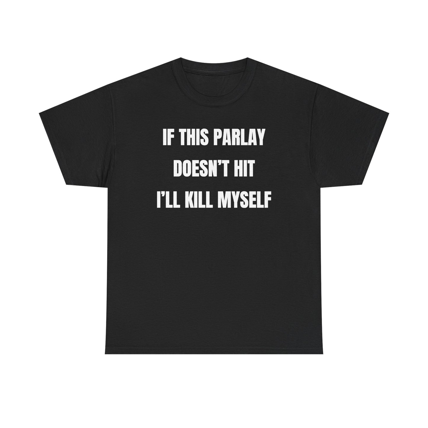 If This Parlay Doesn't Hit I'll K*ll Myself Unisex Heavy Cotton Tee