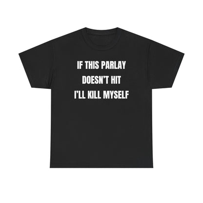 If This Parlay Doesn't Hit I'll K*ll Myself Unisex Heavy Cotton Tee