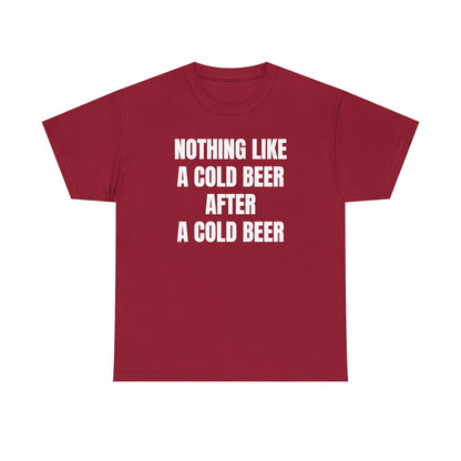 Nothing Like A Cold Beer After A Cold Beer Unisex Heavy Cotton Tee