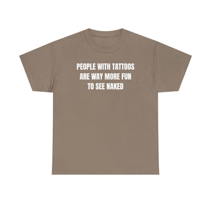 People With Tattoos Are Way More Fun To See Naked Unisex Heavy Cotton Tee