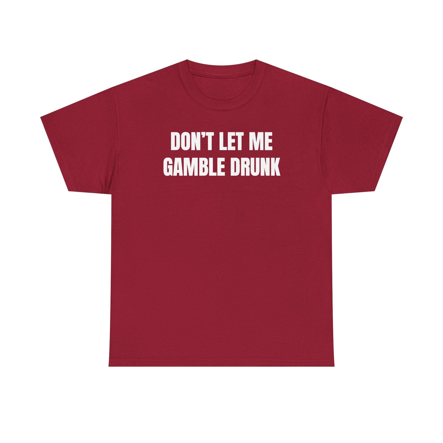 Don't Let Me Gamble Drunk Unisex Heavy Cotton Tee
