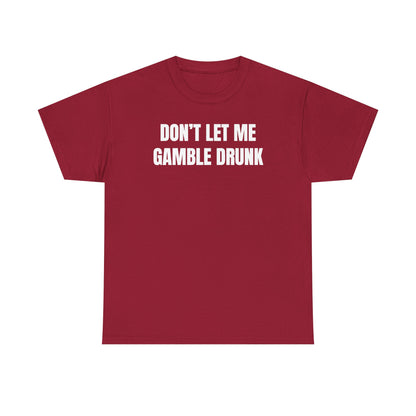 Don't Let Me Gamble Drunk Unisex Heavy Cotton Tee