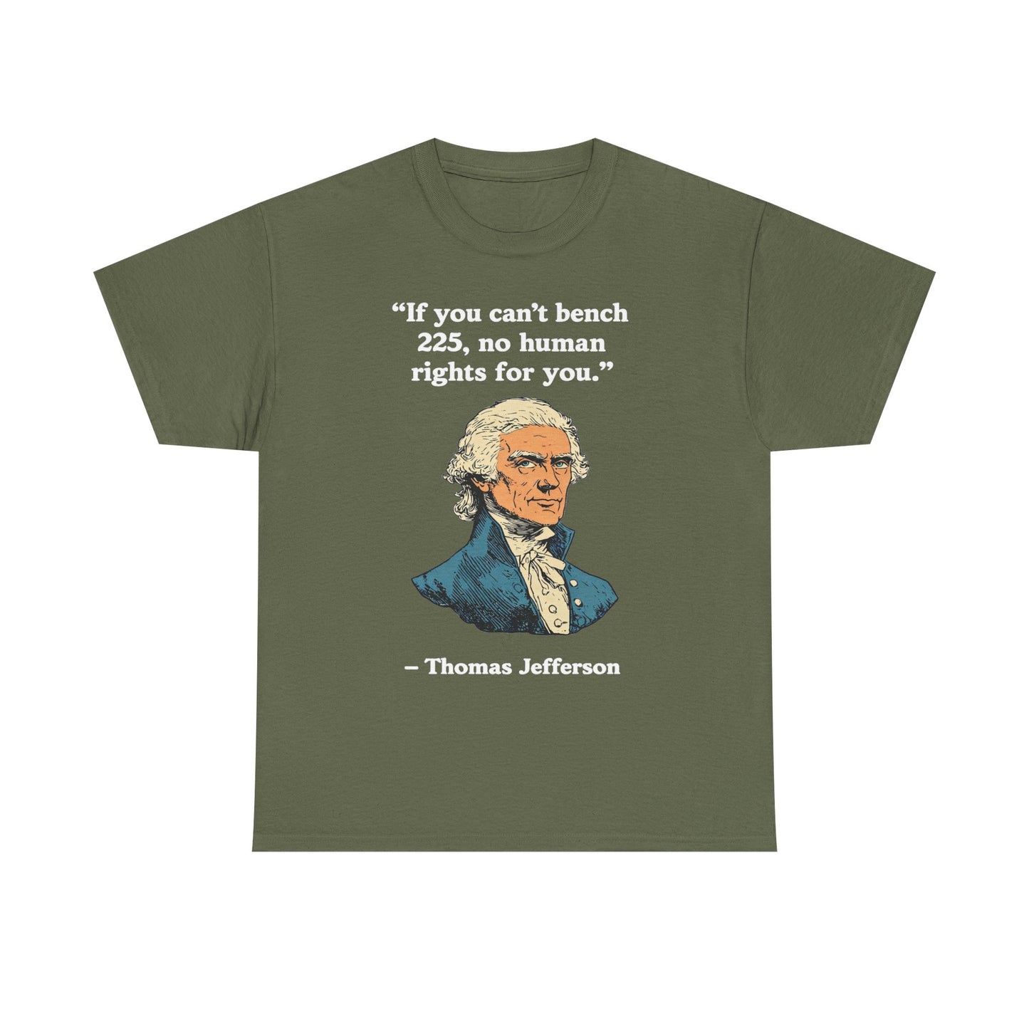 If You Can't Bench 225 No Human Rights For You Thomas Jefferson Unisex Heavy Cotton Tee