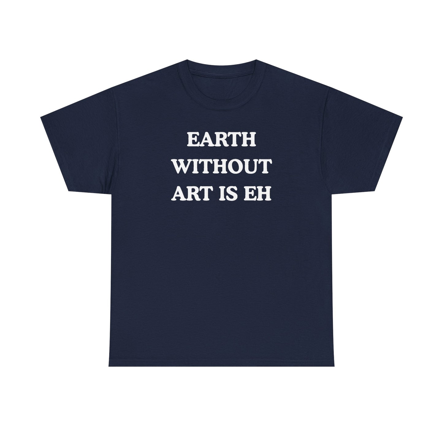 Earth Without Art is Eh Unisex Heavy Cotton Tee