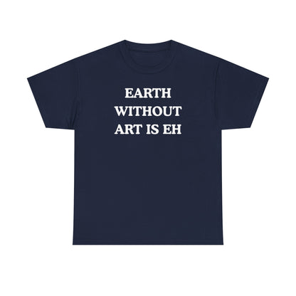 Earth Without Art is Eh Unisex Heavy Cotton Tee