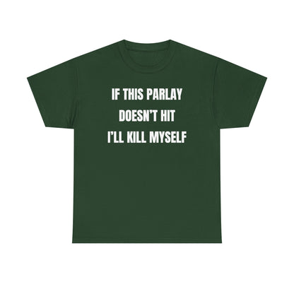 If This Parlay Doesn't Hit I'll K*ll Myself Unisex Heavy Cotton Tee