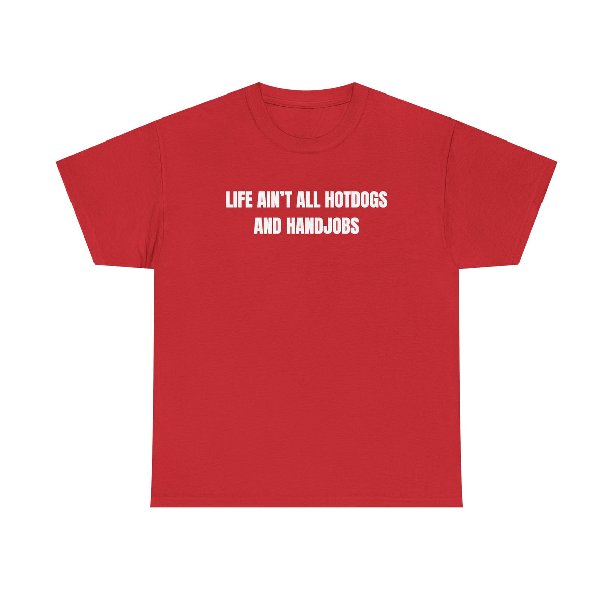 Life Ain't All Hotdogs And Handjobs Unisex Heavy Cotton Tee