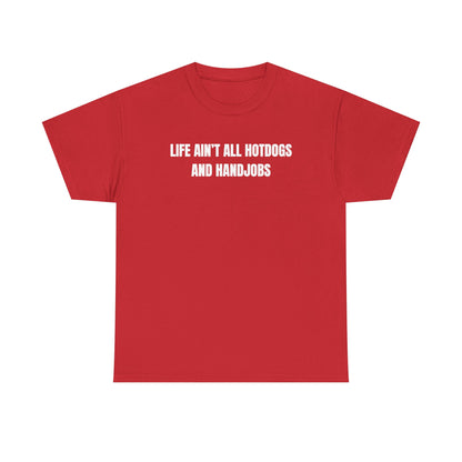 Life Ain't All Hotdogs And Handjobs Unisex Heavy Cotton Tee
