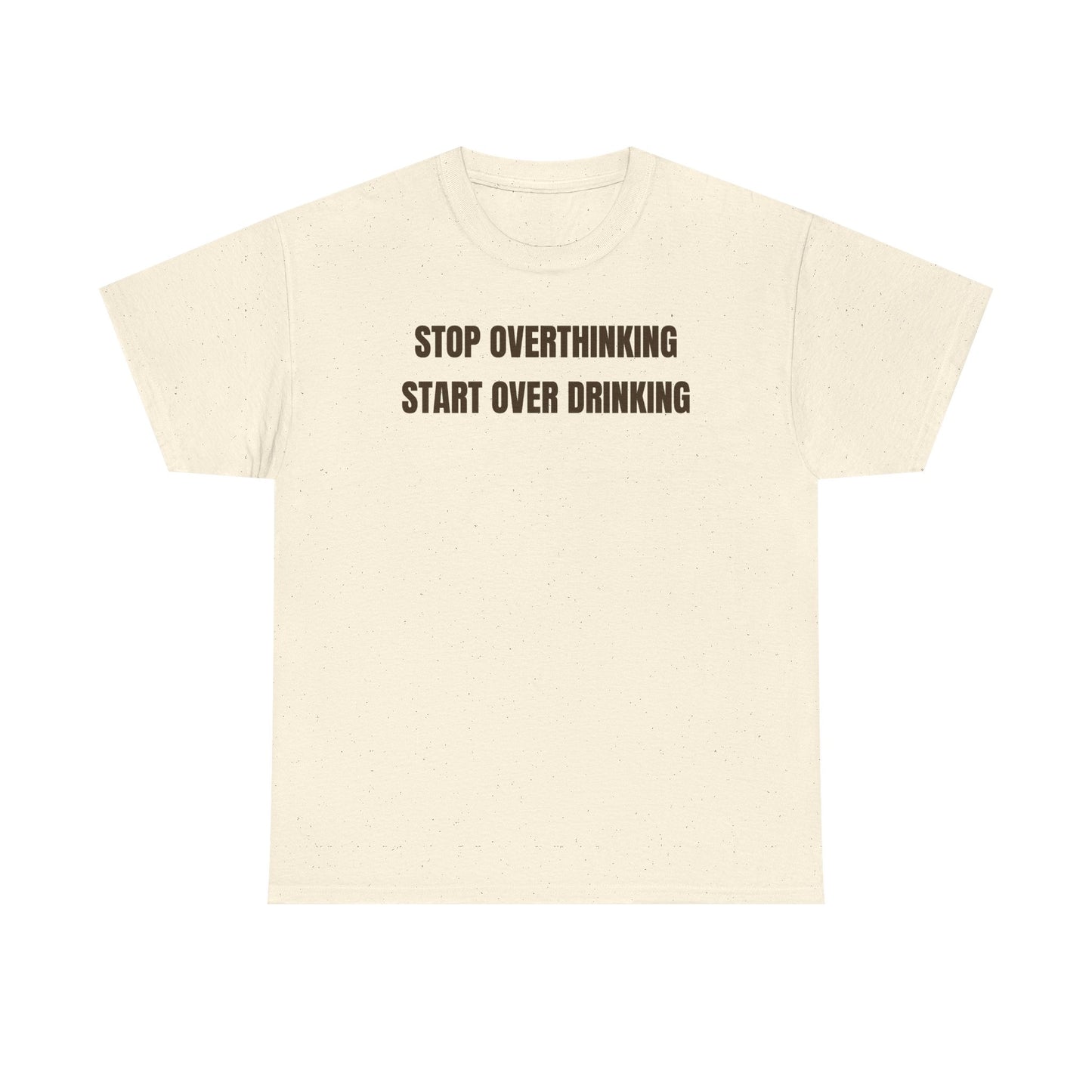 Stop Overthinking Start Over Drinking Unisex Heavy Cotton Tee