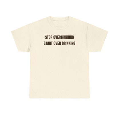 Stop Overthinking Start Over Drinking Unisex Heavy Cotton Tee