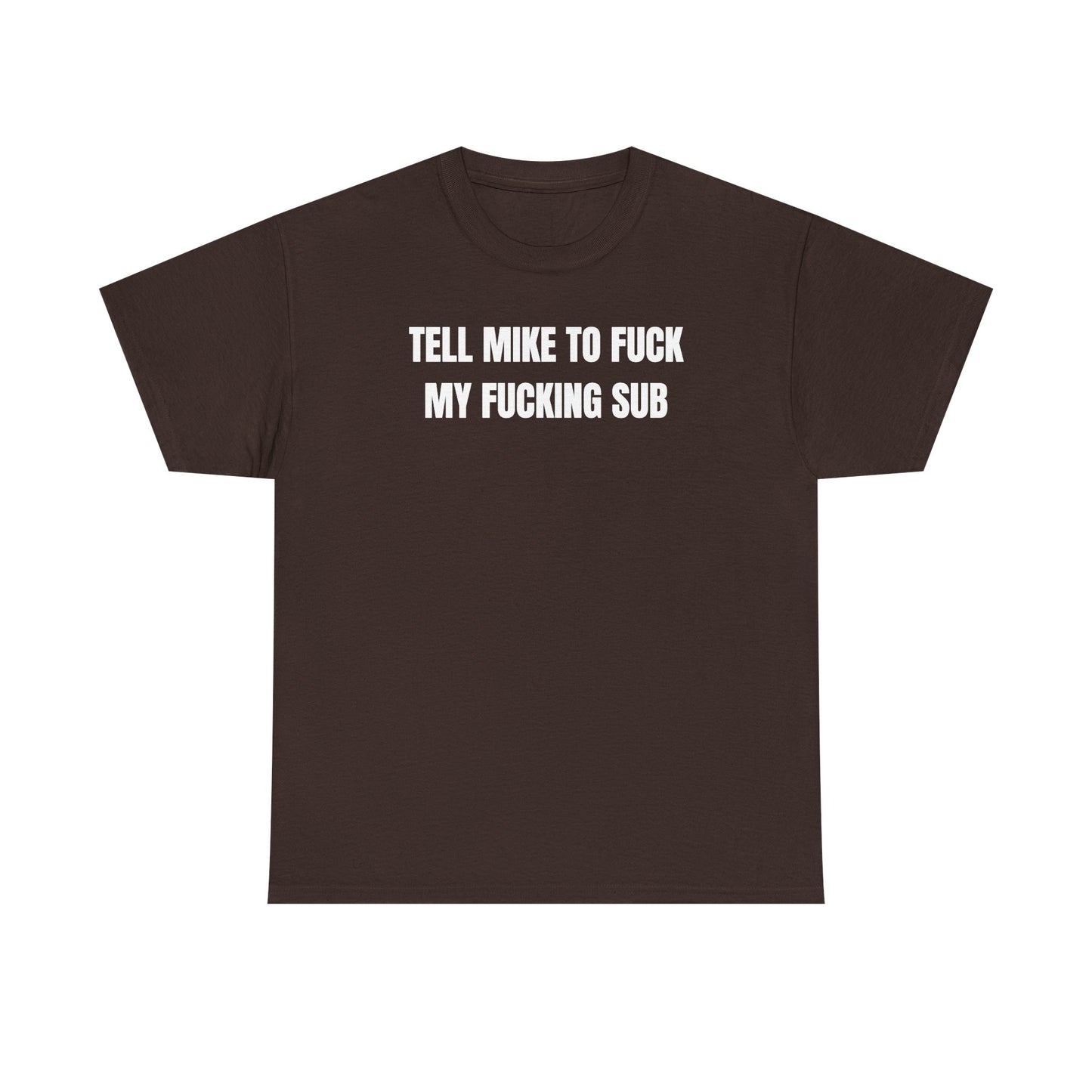 Tell Mike to Fuck my Fucking Sub Unisex Heavy Cotton Tee