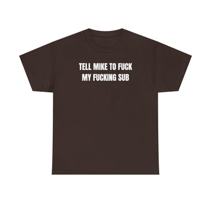 Tell Mike to Fuck my Fucking Sub Unisex Heavy Cotton Tee