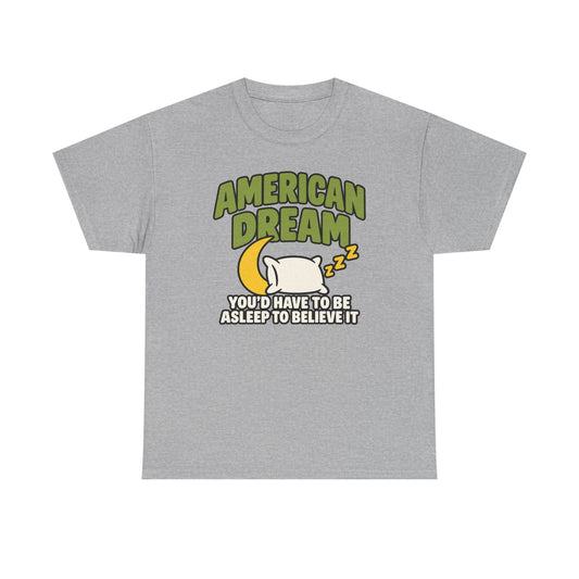 American Dream You'd Have To Be Asleep To Believe It Unisex Heavy Cotton Tee
