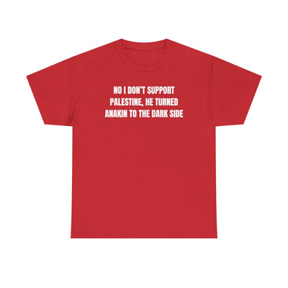 No I Don't Support Palestine He Turned Anakin To The Dark Side Unisex Heavy Cotton Tee