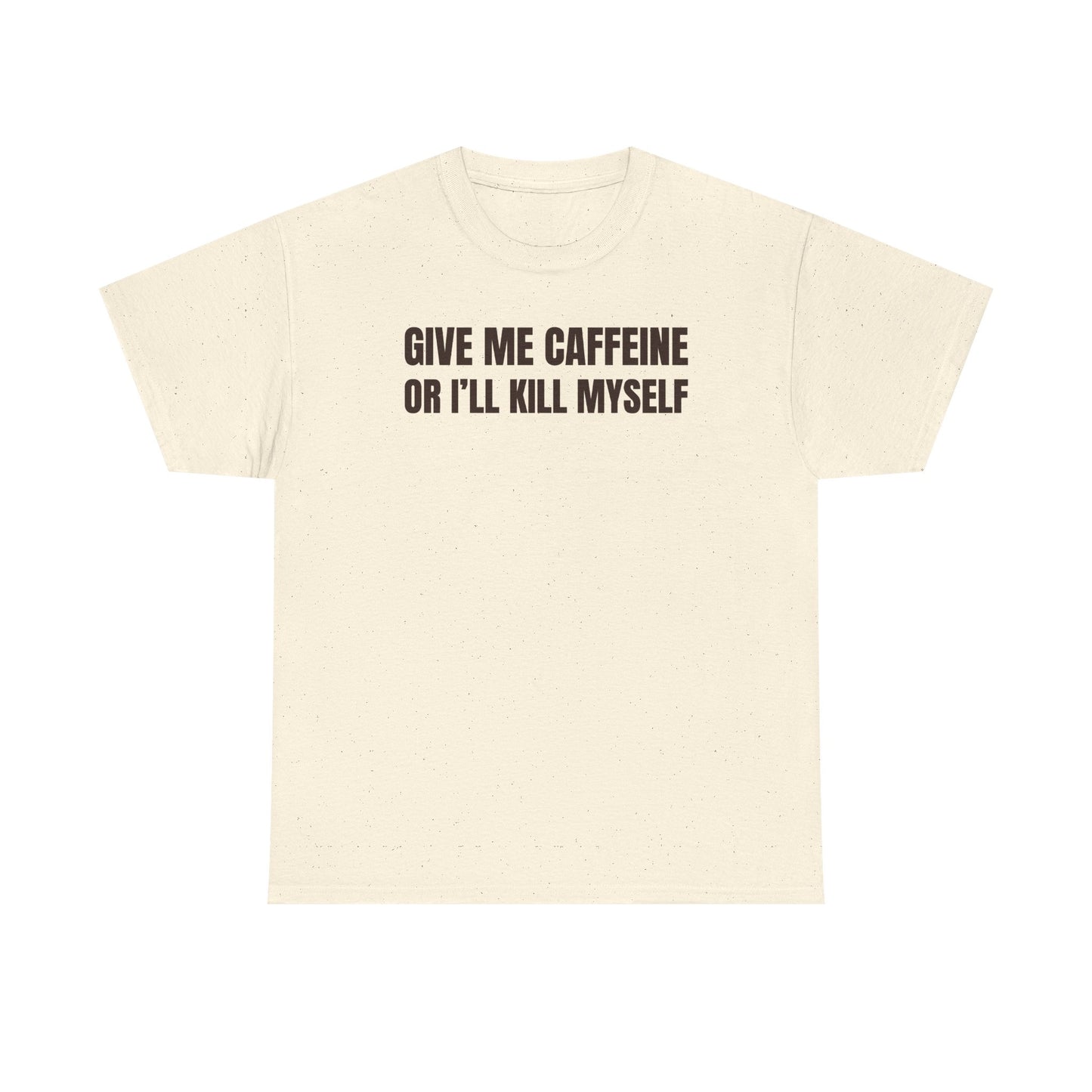 Give Me Caffeine Or I'll Kill Myself Unisex Heavy Cotton Tee