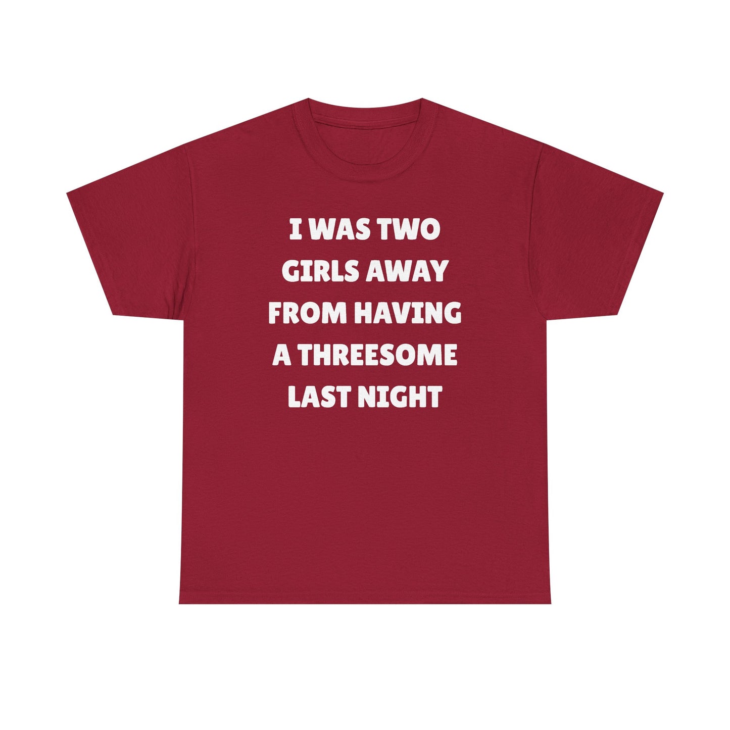 I Was Two Girls Away From Having a Threesome Unisex Heavy Cotton Tee