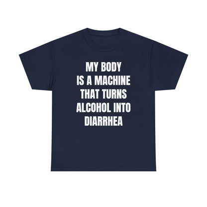 My Body Is A Machine That Turns Alcohol Into Diarrhea Unisex Heavy Cotton Tee