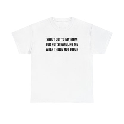 Shoutout to My Mom For Not Strangling Me When Things GOT Tough Unisex Heavy Cotton Tee