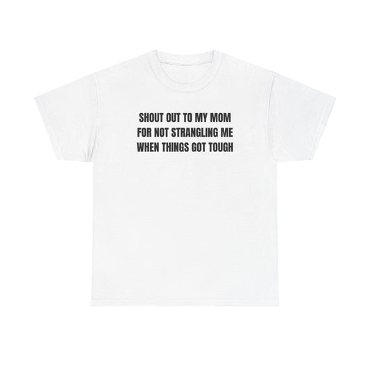 Shoutout to My Mom For Not Strangling Me When Things GOT Tough Unisex Heavy Cotton Tee