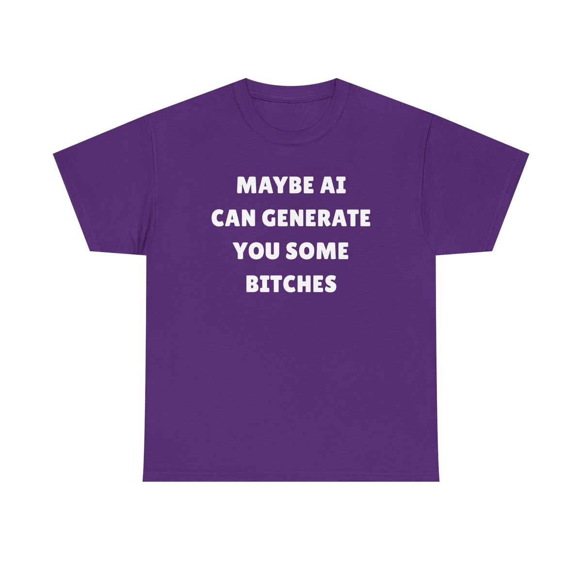 Maybe AI Can Generate You Some Bitches Unisex Heavy Cotton Tee