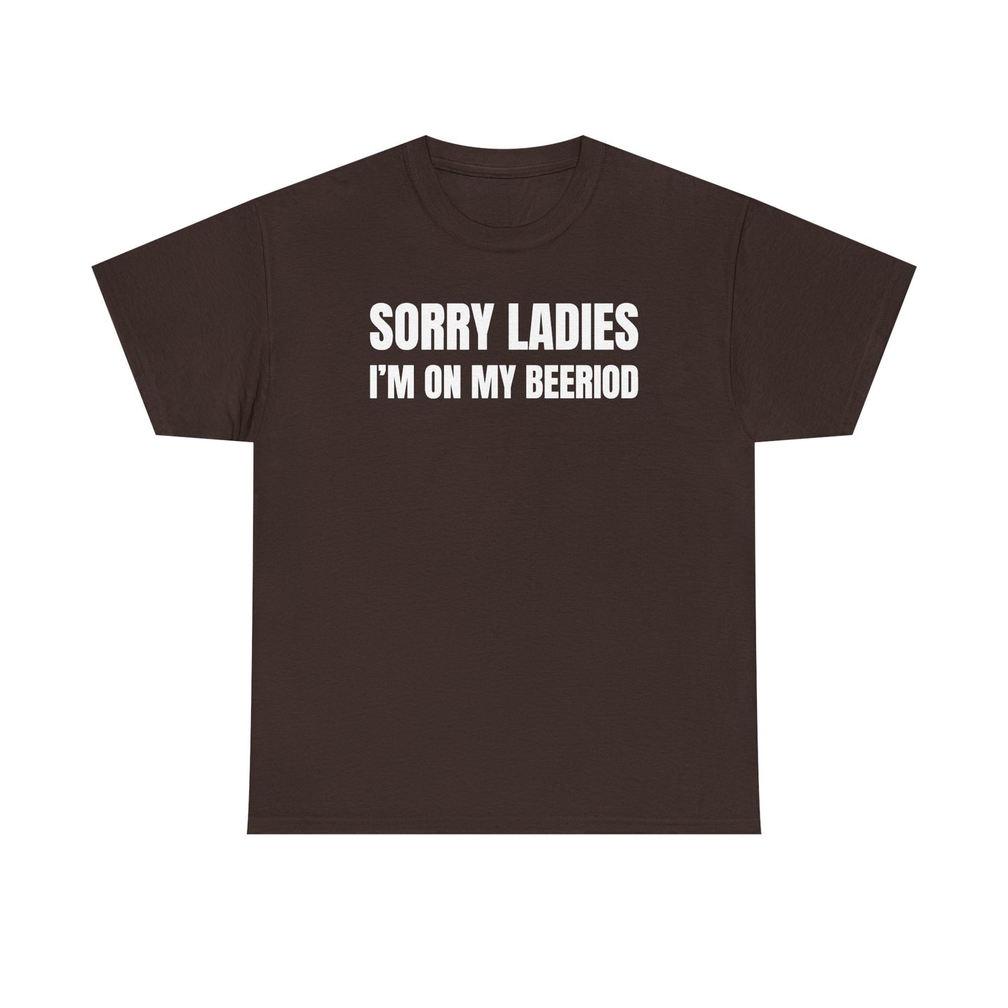 Sorry Ladies I'm On My Beeriod Unisex Heavy Cotton Tee