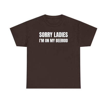 Sorry Ladies I'm On My Beeriod Unisex Heavy Cotton Tee