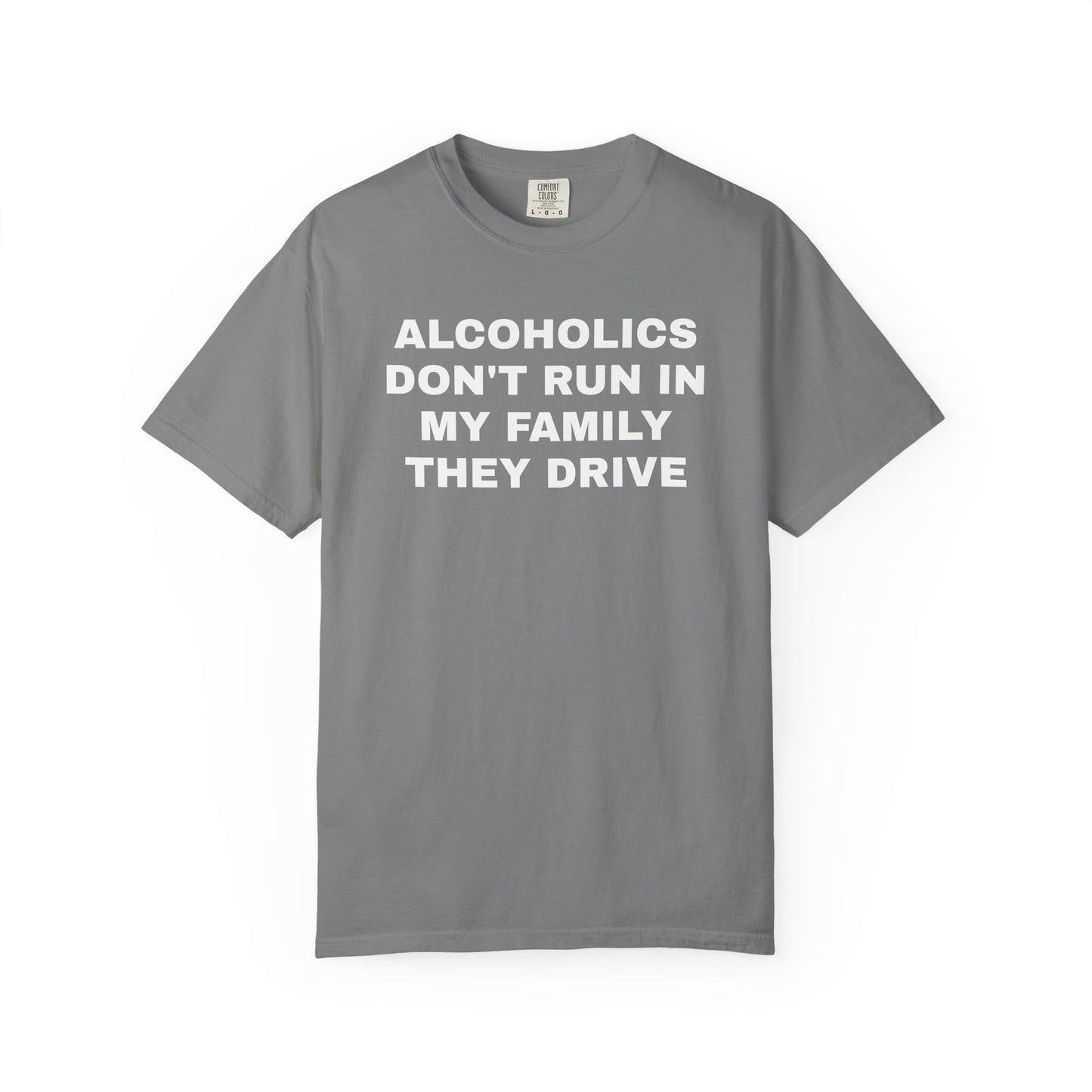 Alcoholics Don't Run in my Family They Drive Unisex Garment Dyed Comfort Colors T shirt