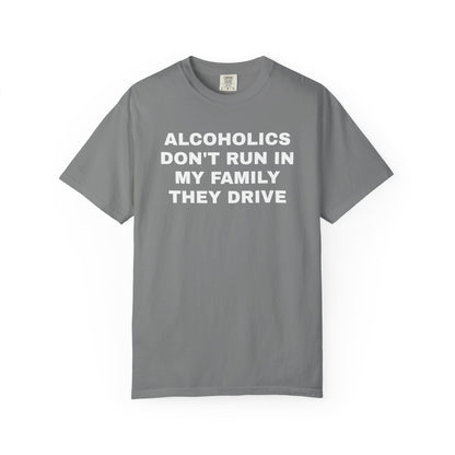 Alcoholics Don't Run in my Family They Drive Unisex Garment Dyed Comfort Colors T shirt
