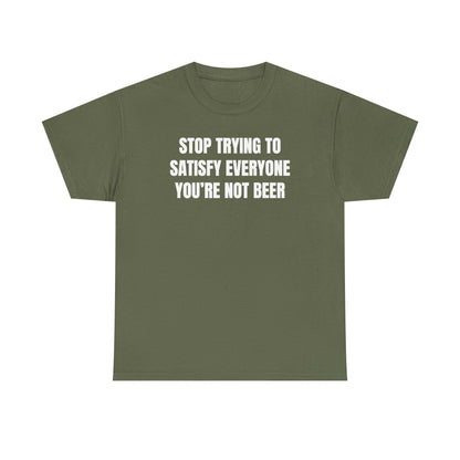 Stop Trying to Make Everyone Happy You're Not Beer Unisex Heavy Cotton Tee