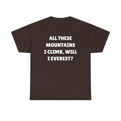 All These Mountains I Climb Will I Everest Unisex Heavy Cotton Tee