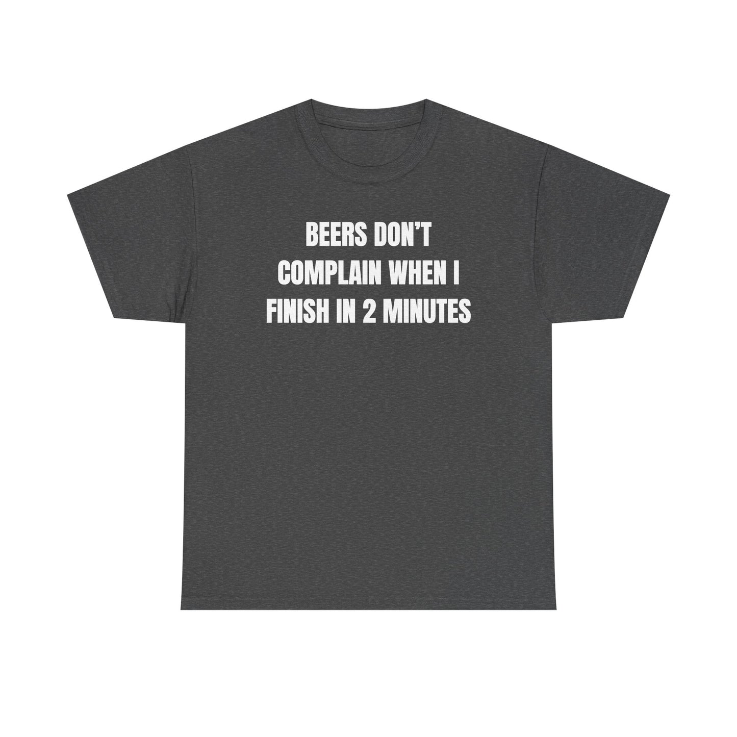 Beers Don't Complain When I Finish In Two Minutes Unisex Heavy Cotton Tee