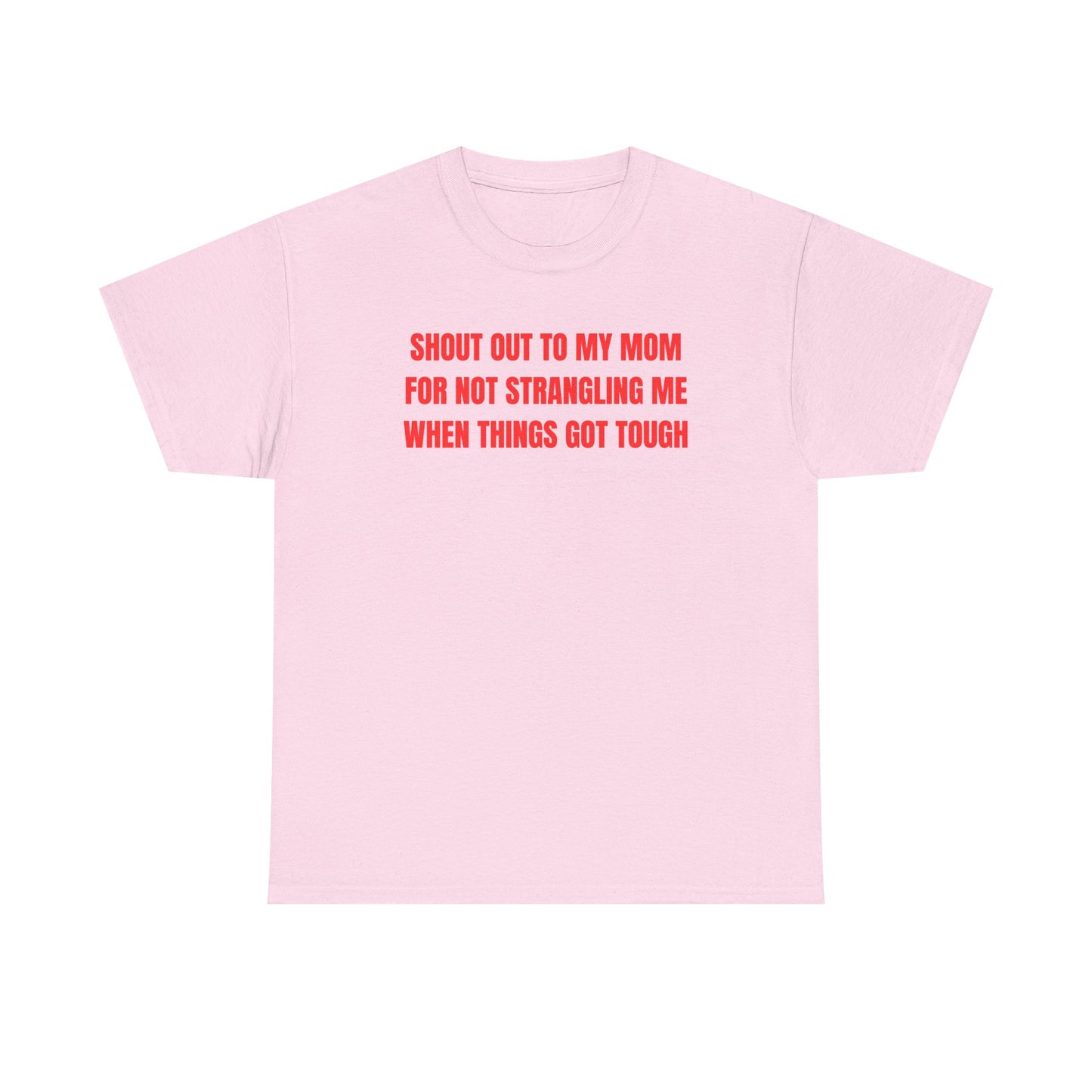 Shoutout to My Mom For Not Strangling Me When Things GOT Tough Unisex Heavy Cotton Tee